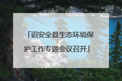 诏安全县生态环境保护工作专题会议召开