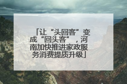 让“头回客”变成“回头客”，河南加快推进家政服务消费提质升级