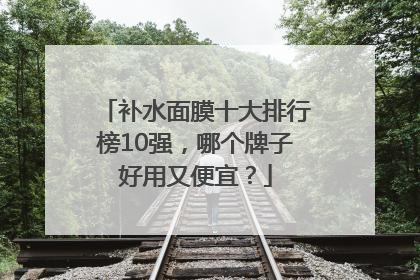补水面膜十大排行榜10强，哪个牌子好用又便宜？