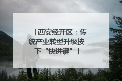 西安经开区：传统产业转型升级按下“快进键”