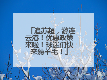 追苏超，游连云港！优惠政策来啦！球迷们快来薅羊毛！