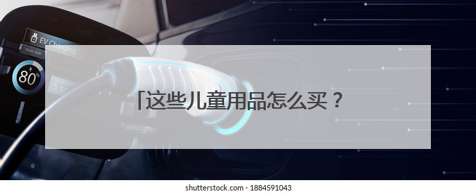 这些儿童用品怎么买？市场监管总局提示→