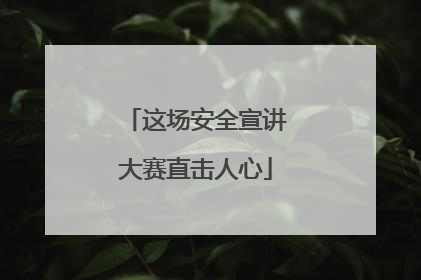 这场安全宣讲大赛直击人心