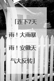 连下7天雨！大雨暴雨！安徽天气大反转