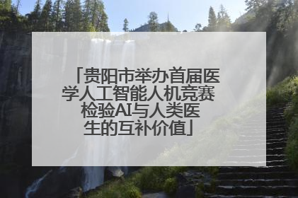 贵阳市举办首届医学人工智能人机竞赛 检验AI与人类医生的互补价值