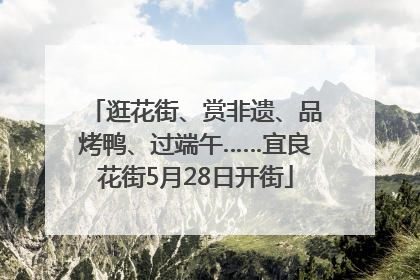 逛花街、赏非遗、品烤鸭、过端午……宜良花街5月28日开街