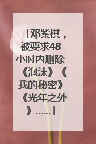 邓紫棋,被要求48小时内删除《泡沫》《我的秘密》《光年之外》……