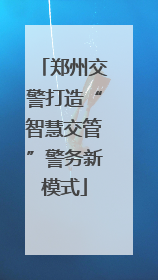 郑州交警打造“智慧交管”警务新模式