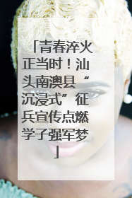 青春淬火正当时！汕头南澳县“沉浸式”征兵宣传点燃学子强军梦