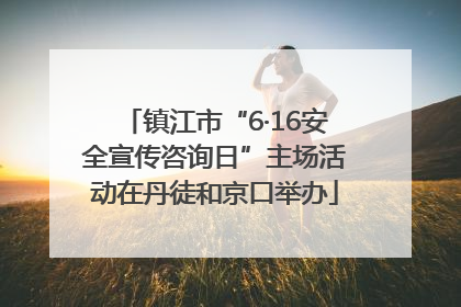 镇江市“6·16安全宣传咨询日”主场活动在丹徒和京口举办