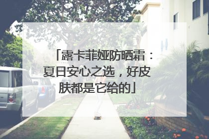 露卡菲娅防晒霜：夏日安心之选，好皮肤都是它给的