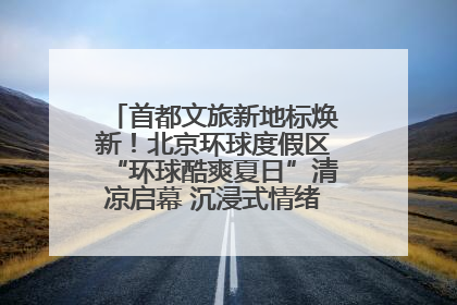首都文旅新地标焕新！北京环球度假区“环球酷爽夏日”清凉启幕 沉浸式情绪体验赋能多元客群
