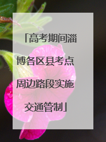 高考期间淄博各区县考点周边路段实施交通管制
