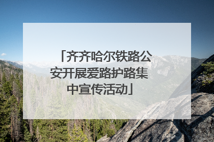齐齐哈尔铁路公安开展爱路护路集中宣传活动