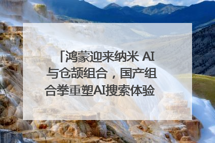 鸿蒙迎来纳米 AI 与仓颉组合，国产组合拳重塑AI搜索体验｜新经济观察