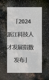 2024浙江科技人才发展指数发布