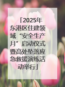 2025年东港区住建领域“安全生产月”启动仪式暨高处坠落应急救援演练活动举行