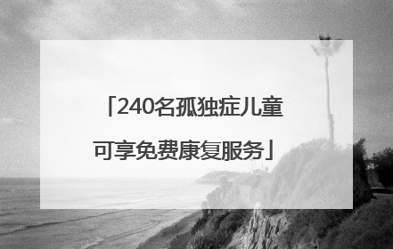 240名孤独症儿童可享免费康复服务