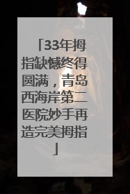 33年拇指缺憾终得圆满，青岛西海岸第二医院妙手再造完美拇指