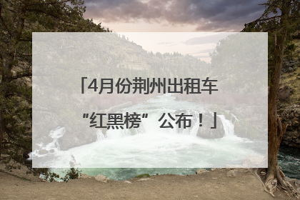 4月份荆州出租车“红黑榜”公布！
