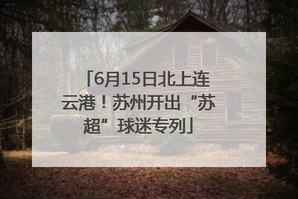 6月15日北上连云港！苏州开出“苏超”球迷专列