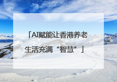 AI赋能让香港养老生活充满“智慧”