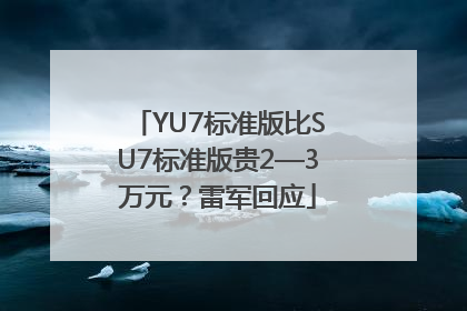 YU7标准版比SU7标准版贵2—3万元？雷军回应
