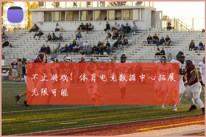 不止游戏!体育电竞数据中心拓展无限可能